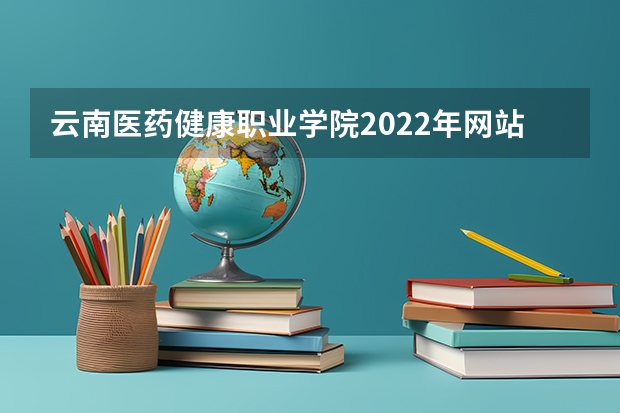 云南医药健康职业学院2022年网站网址