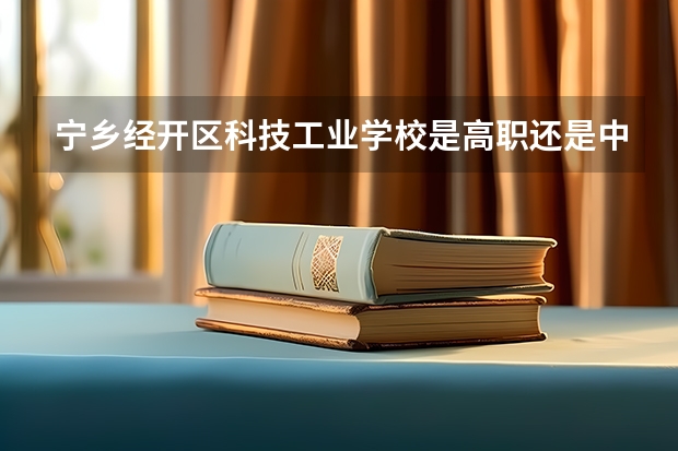 宁乡经开区科技工业学校是高职还是中职学校 宁乡经开区科技工业学校好不好考