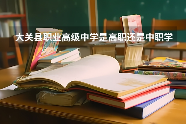 大关县职业高级中学是高职还是中职学校 大关县职业高级中学好不好考