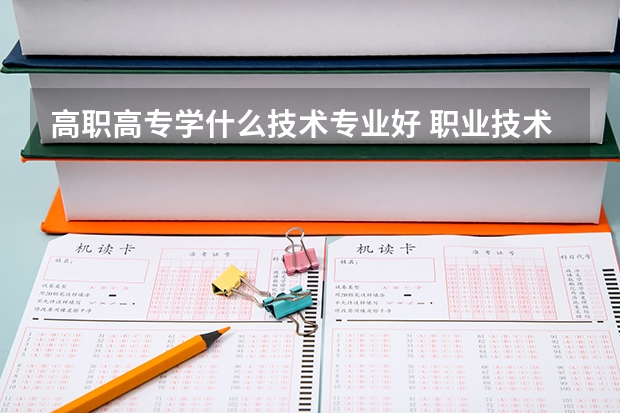 高职高专学什么技术专业好 职业技术学校都学什么专业好