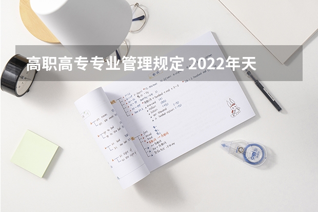 高职高专专业管理规定 2022年天津医学高等专科学校招生章程