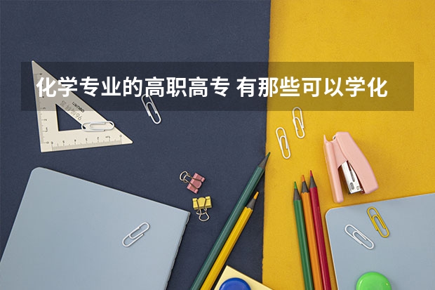 化学专业的高职高专 有那些可以学化学专业的专科学校啊？