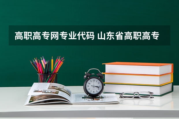 高职高专网专业代码 山东省高职高专院校专业代码是什么