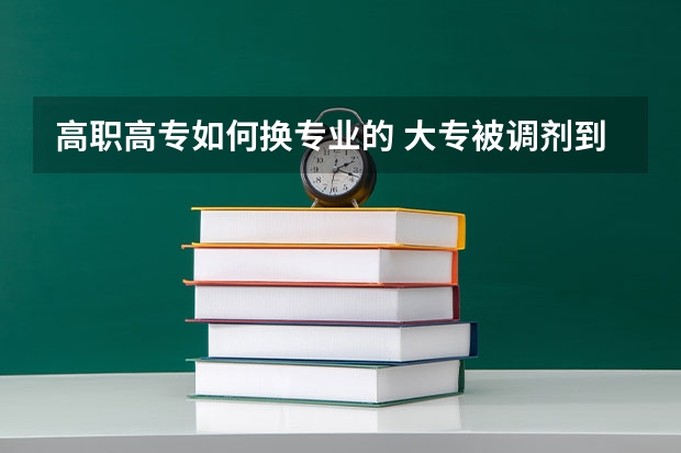 高职高专如何换专业的 大专被调剂到不喜欢的专业怎么办