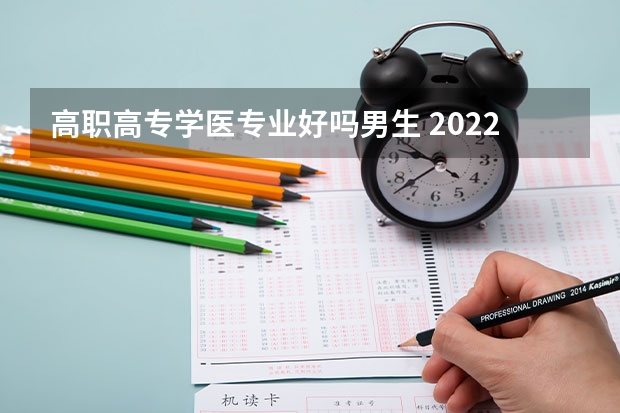 高职高专学医专业好吗男生 2022男孩大专学医学什么专业好 有前景的专业