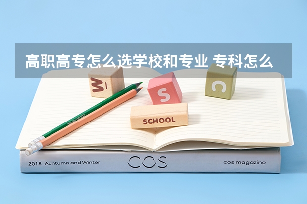 高职高专怎么选学校和专业 专科怎么选学校报志愿