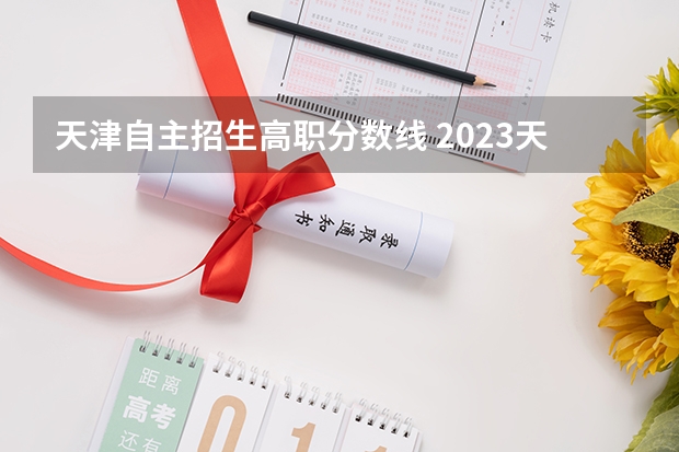 天津自主招生高职分数线 2023天津专科分数线是多少