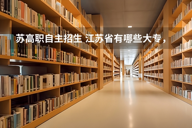 苏高职自主招生 江苏省有哪些大专，对学业水平测试不作要求的，可以自主招生的？