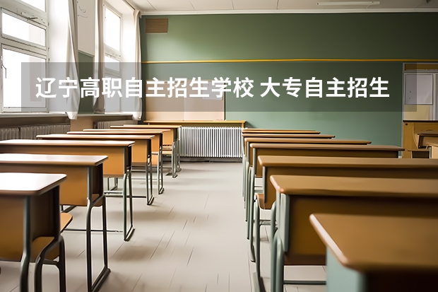 辽宁高职自主招生学校 大专自主招生有哪些学校?