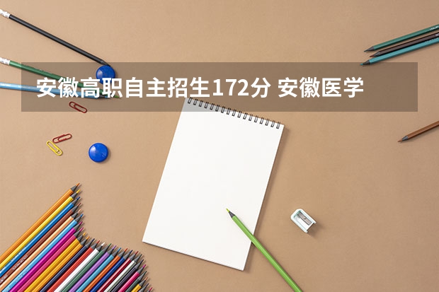 安徽高职自主招生172分 安徽医学高等专科学校自主招生多少分