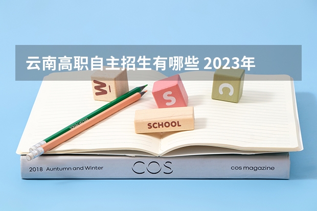 云南高职自主招生有哪些 2023年云南高职单招学校有哪些