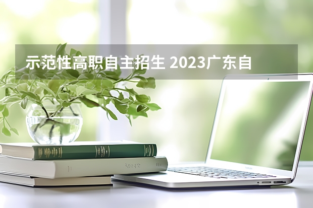 示范性高职自主招生 2023广东自主招生学校有哪些