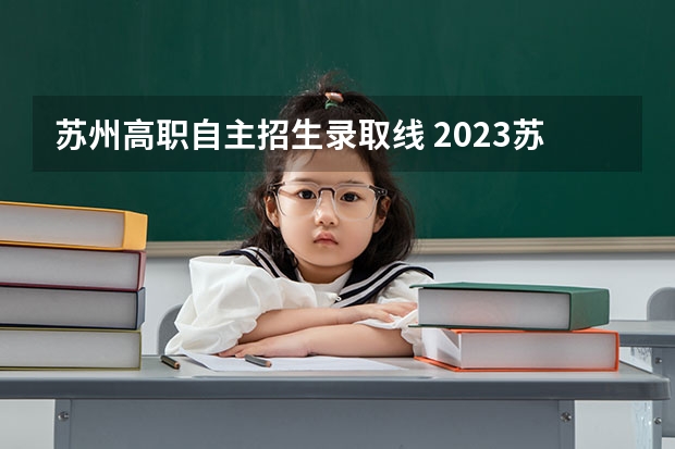 苏州高职自主招生录取线 2023苏州中考最低几分能考上高中