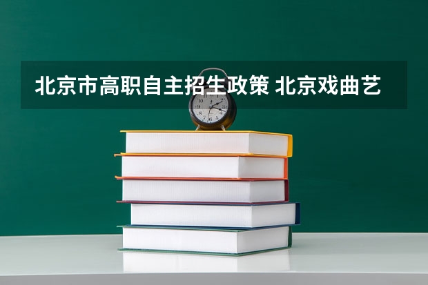 北京市高职自主招生政策 北京戏曲艺术职业学院高职招生简章(自主招生)