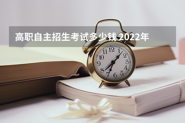 高职自主招生考试多少钱 2022年电大中专一年制从报名到毕业学费总共多少钱，在哪报名