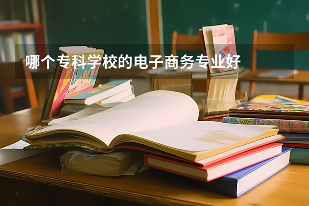 哪个专科学校的电子商务专业好