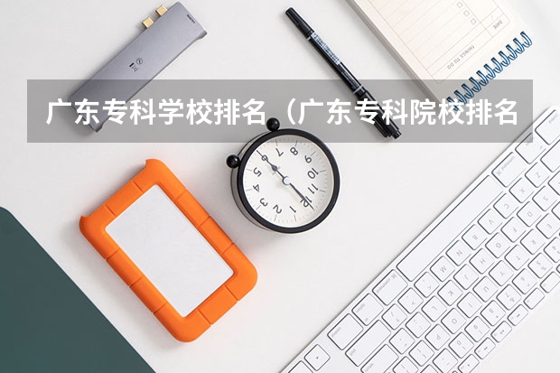 广东专科学校排名（广东专科院校排名前十）