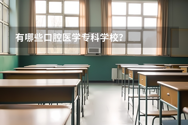 有哪些口腔医学专科学校？