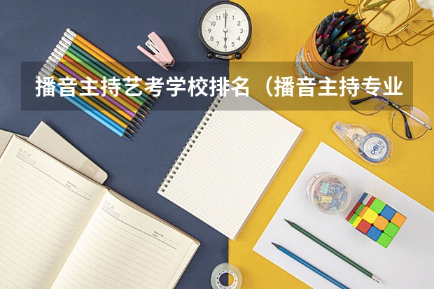 播音主持艺考学校排名（播音主持专业最好的大学排名）