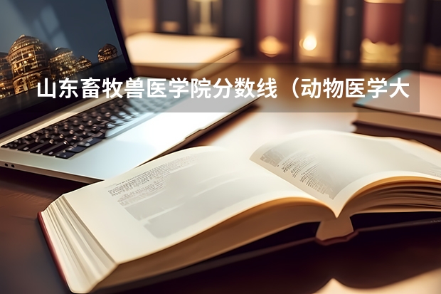 山东畜牧兽医学院分数线（动物医学大专学校排名）