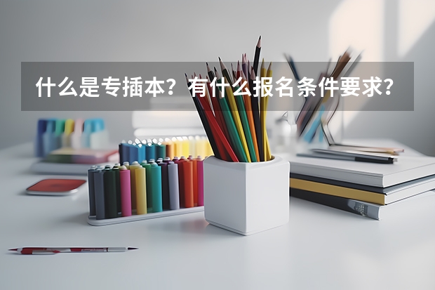 什么是专插本？有什么报名条件要求？