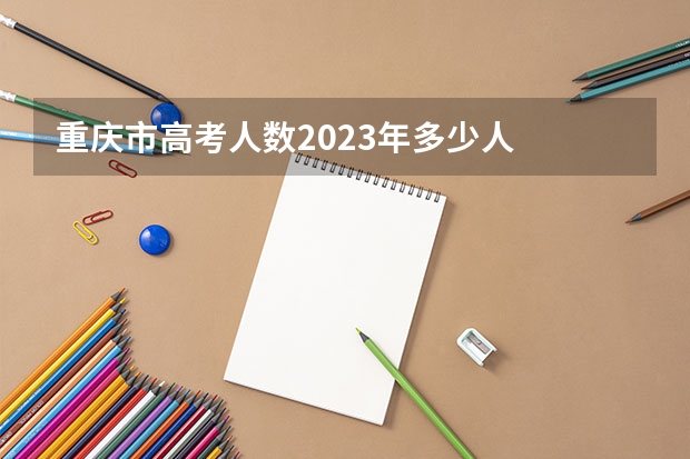 重庆市高考人数2023年多少人