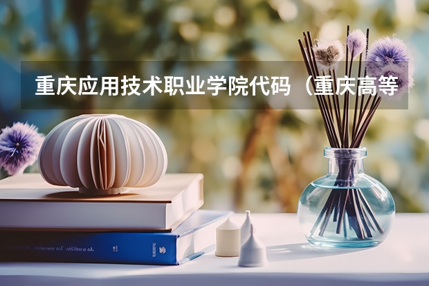 重庆应用技术职业学院代码（重庆高等医学专科学校代码）