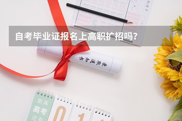 自考毕业证报名上高职扩招吗？