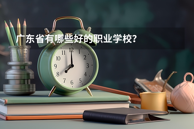 广东省有哪些好的职业学校？