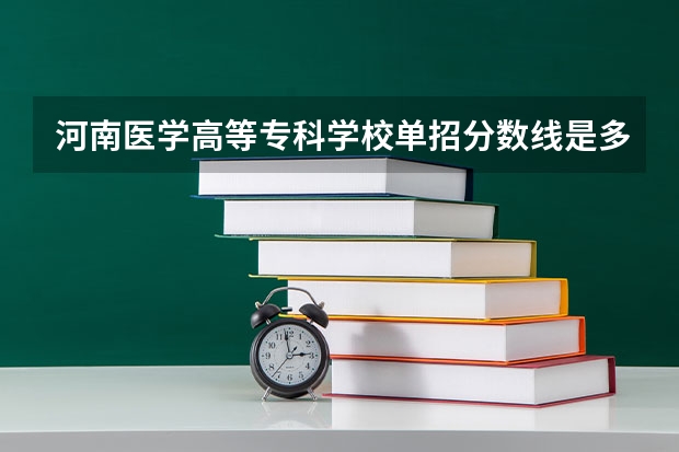 河南医学高等专科学校单招分数线是多少？