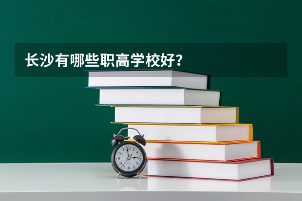 长沙有哪些职高学校好？