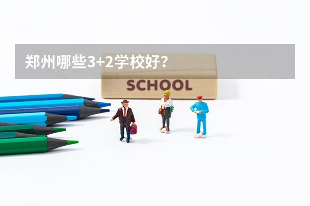 郑州哪些3+2学校好？