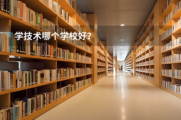 学技术哪个学校好？