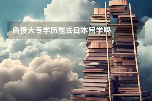 函授大专学历能去日本留学吗