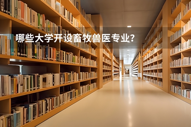 哪些大学开设畜牧兽医专业？