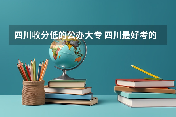 四川收分低的公办大专 四川最好考的公办专科学校