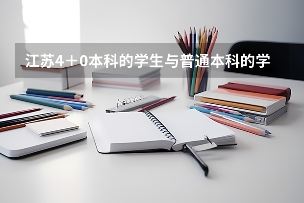 江苏4＋0本科的学生与普通本科的学生有什么区别吗？