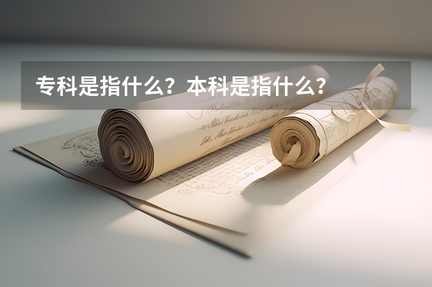 专科是指什么？本科是指什么？