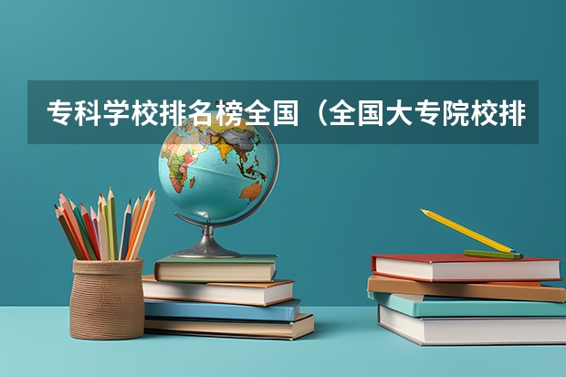 专科学校排名榜全国（全国大专院校排名）